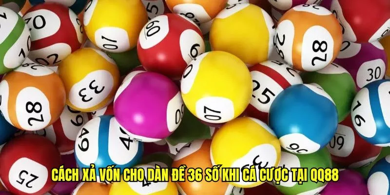 Cách xả vốn cho dàn đề 36 số khi cá cược tại QQ88
